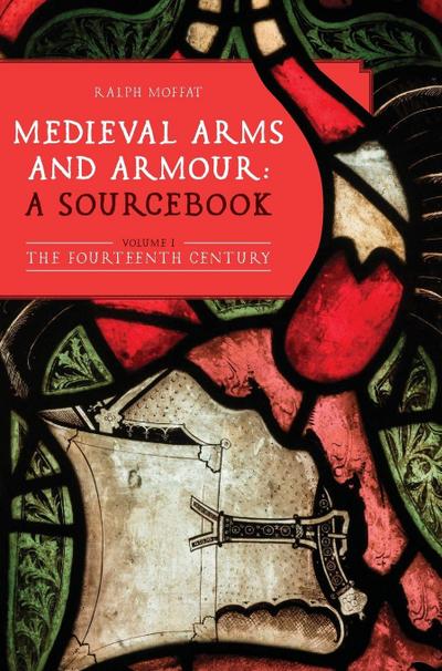 Medieval Arms and Armour: a Sourcebook. Volume I