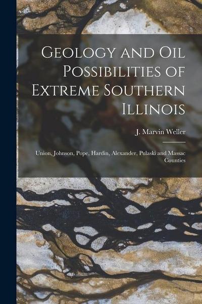 Geology and Oil Possibilities of Extreme Southern Illinois: Union, Johnson, Pope, Hardin, Alexander, Pulaski and Massac Counties