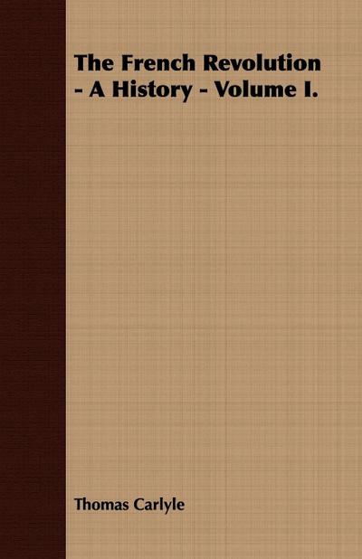 The French Revolution - A History - Volume I.