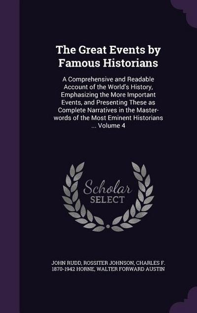 The Great Events by Famous Historians: A Comprehensive and Readable Account of the World’s History, Emphasizing the More Important Events, and Present
