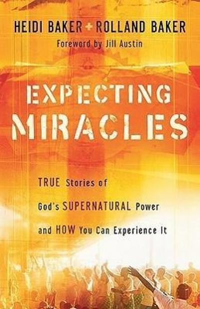 Expecting Miracles: True Stories of God’s Supernatural Power and How You Can Experience It