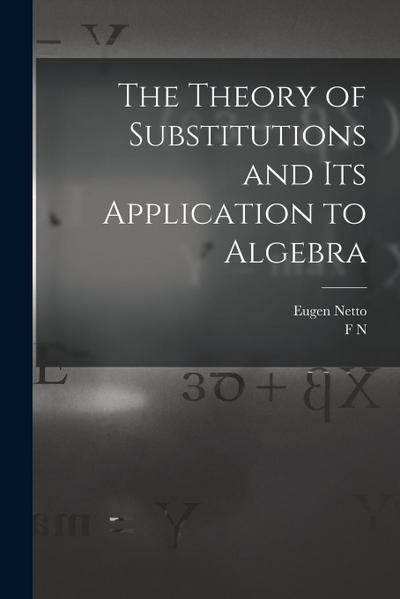 The Theory of Substitutions and its Application to Algebra