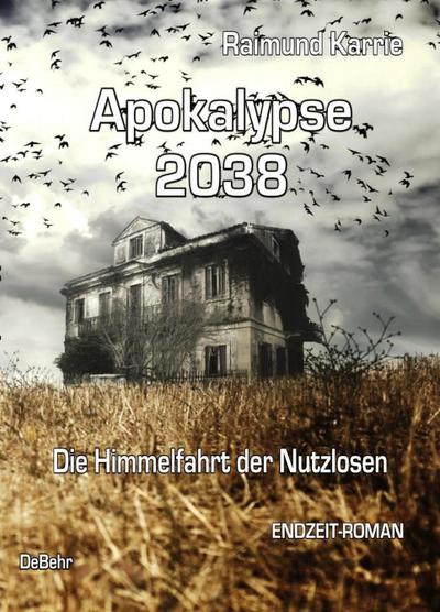 Apokalypse 2038 - Die Himmelfahrt der Nutzlosen - ENDZEIT-ROMAN