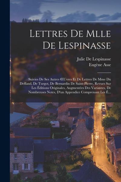 Lettres De Mlle De Lespinasse: Suivies De Ses Autres OEuvres Et De Lettres De Mme Du Deffand, De Turgot, De Bernardin De Saint-Pierre, Revues Sur Les