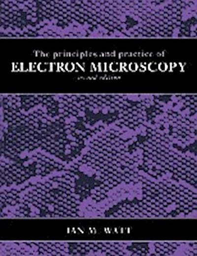 The Principles and Practice of Electron Microscopy