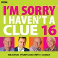I’m Sorry I Haven’t a Clue 16: The Award Winning BBC Radio 4 Comedy
