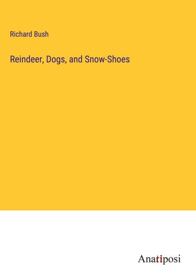 Reindeer, Dogs, and Snow-Shoes