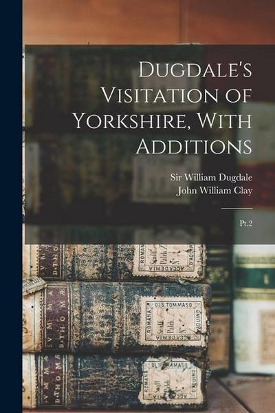 Dugdale’s Visitation of Yorkshire, With Additions: Pt.2