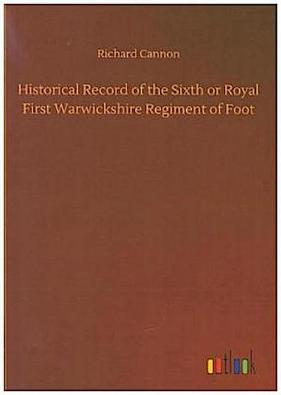 Historical Record of the Sixth or Royal First Warwickshire Regiment of Foot