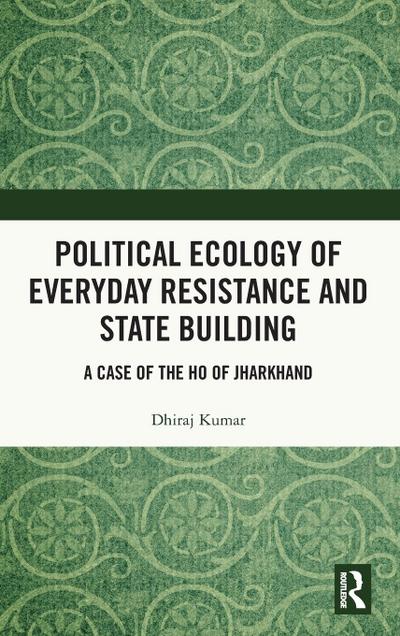 Political Ecology of Everyday Resistance and State Building