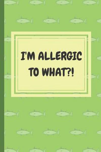 I’m Allergic to What?!: An Easy Food, Beverage, Medicine and Supplement Log To Identify Allergy Triggers