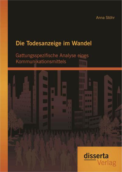 Die Todesanzeige im Wandel: Gattungsspezifische Analyse eines Kommunikationsmittels