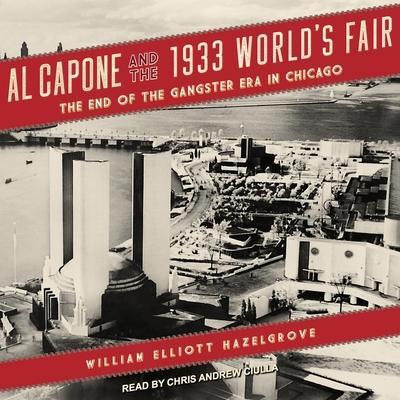 Al Capone and the 1933 World’s Fair Lib/E: The End of the Gangster Era in Chicago