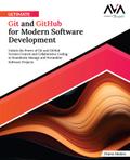 Ultimate Git and GitHub for Modern Software Development: Unlock the Power of Git and GitHub Version Control and Collaborative Coding to Seamlessly Manage and Streamline Software Projects