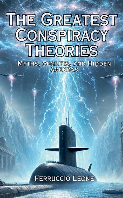 The Greatest Conspiracy Theories Myths, Secrets, and Hidden Agendas