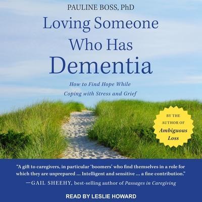 Loving Someone Who Has Dementia Lib/E: How to Find Hope While Coping with Stress and Grief