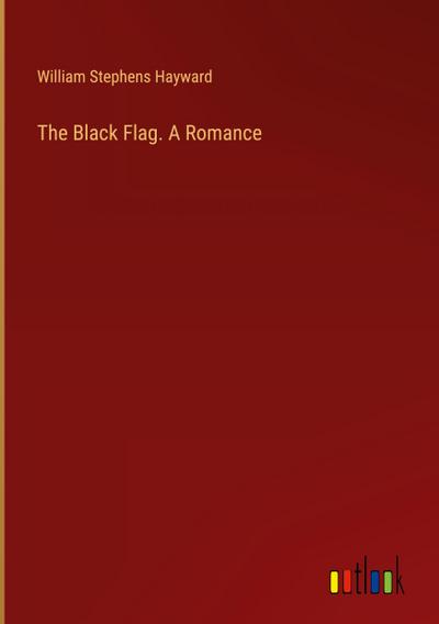 The Black Flag. A Romance