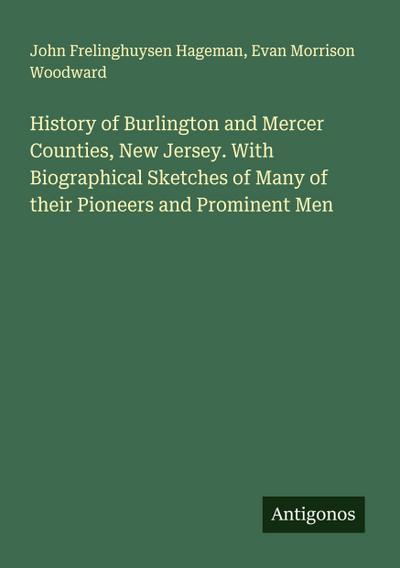 History of Burlington and Mercer Counties, New Jersey. With Biographical Sketches of Many of their Pioneers and Prominent Men