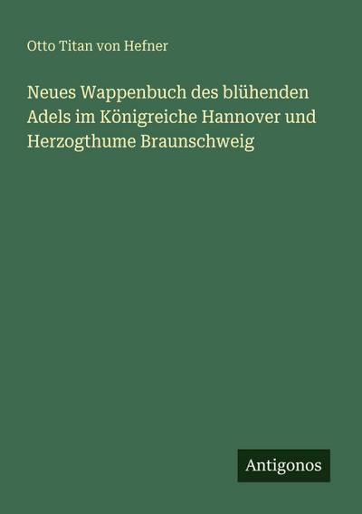 Neues Wappenbuch des blühenden Adels im Königreiche Hannover und Herzogthume Braunschweig