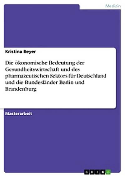 Die ökonomische Bedeutung der Gesundheitswirtschaft und des pharmazeutischen Sektors für Deutschland und die Bundesländer Berlin und Brandenburg