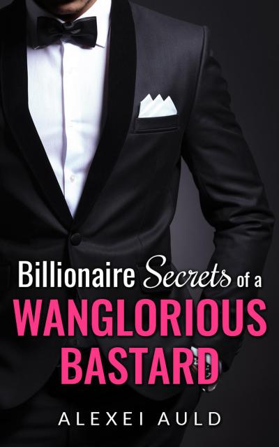 Billionaire Secrets of a Wanglorious Bastard