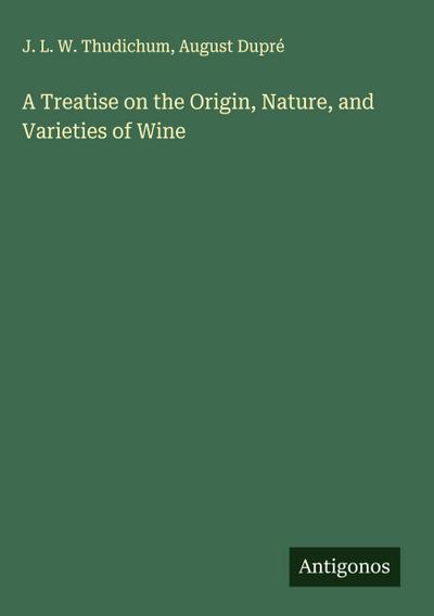 A Treatise on the Origin, Nature, and Varieties of Wine
