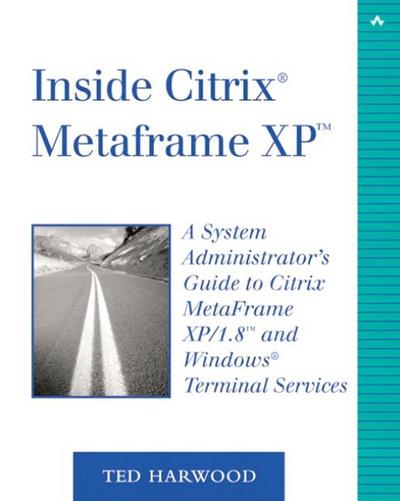 Inside Citrix Metaframe XP: A System Administrator’s Guide to Citrix Metafram...