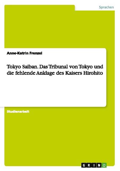Tokyo Saiban. Das Tribunal von Tokyo und die fehlende Anklage des Kaisers Hirohito