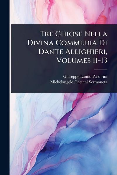 Tre Chiose Nella Divina Commedia Di Dante Allighieri, Volumes 11-13