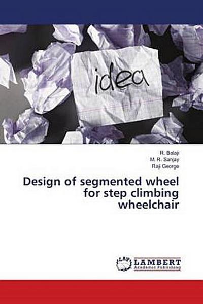 Design of segmented wheel for step climbing wheelchair