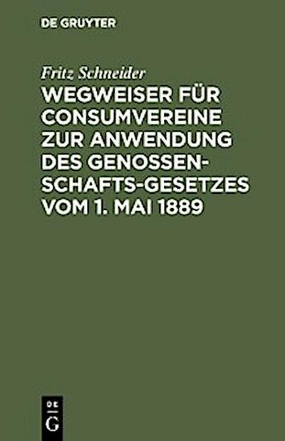 Wegweiser für Consumvereine zur Anwendung des Genossenschafts-Gesetzes vom 1. Mai 1889