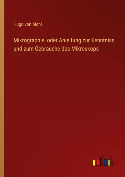 Mikrographie, oder Anleitung zur Kenntniss und zum Gebrauche des Mikroskops