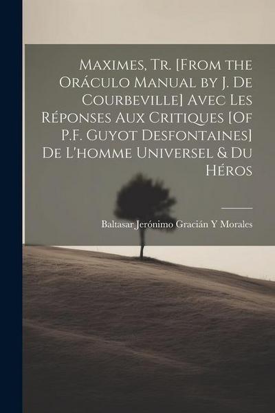 Maximes, Tr. [From the Oráculo Manual by J. De Courbeville] Avec Les Réponses Aux Critiques [Of P.F. Guyot Desfontaines] De L’homme Universel & Du Hér