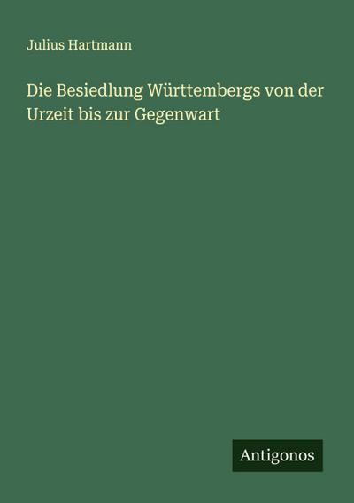 Die Besiedlung Württembergs von der Urzeit bis zur Gegenwart