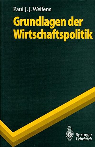 Grundlagen der Wirtschaftspolitik: Institutionen - Makroökonomik - Politikkonzepte (Springer-Lehrbuch)