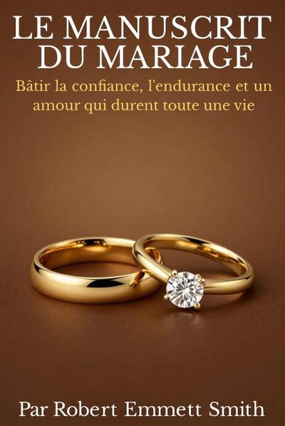 LE MANUSCRIT DU MARIAGE  Bâtir la confiance, l’endurance et un amour qui durent toute une vie