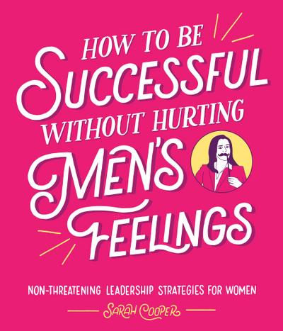 How to Be Successful Without Hurting Men’s Feelings