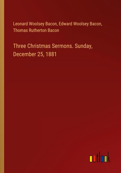 Three Christmas Sermons. Sunday, December 25, 1881
