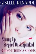 Strung Up, Stepped On and Spanked: 3 BDSM Erotica Shorts