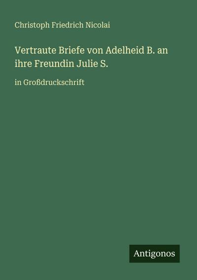 Vertraute Briefe von Adelheid B. an ihre Freundin Julie S.