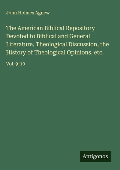 The American Biblical Repository Devoted to Biblical and General Literature, Theological Discussion, the History of Theological Opinions, etc.