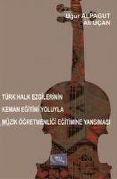 Türk Halk Ezgilerinin Keman Egitimi Yoluyla Müzik Ögretmenligi Egitimine Yansimasi