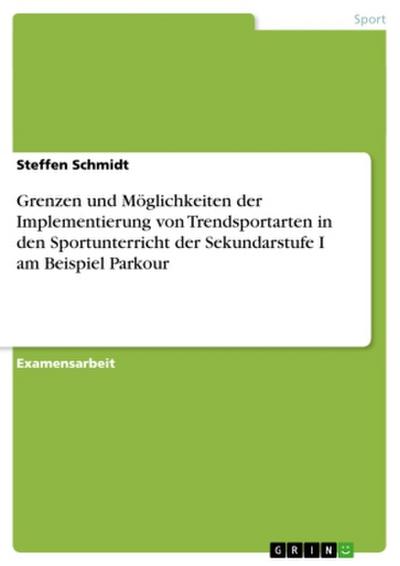 Grenzen und Möglichkeiten der Implementierung von Trendsportarten in den Sportunterricht der Sekundarstufe I am Beispiel Parkour