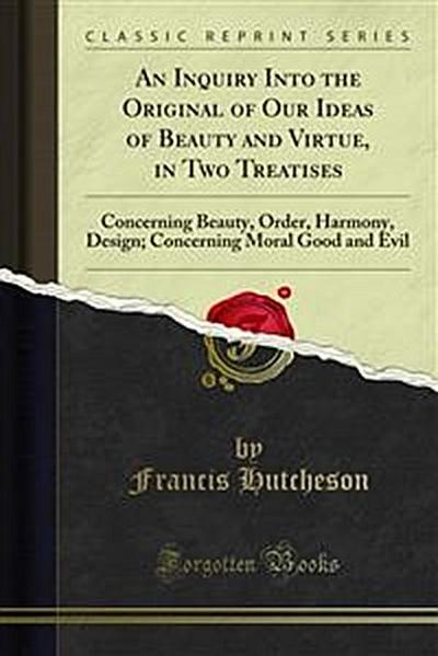 An Inquiry Into the Original of Our Ideas of Beauty and Virtue, in Two Treatises