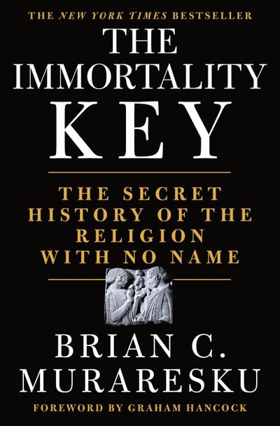Immortality Key, The: The Secret History of the Religion with No Name