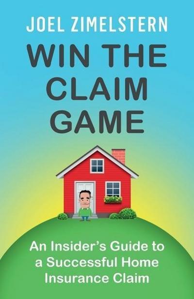 Win The Claim Game: An Insider’s Guide To A Successful Home Insurance Claim