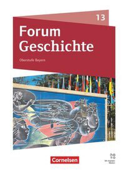 Forum Geschichte - Neue Ausgabe - Oberstufe Gymnasium Bayern - Ausgabe ab 2023 - 13. Jahrgangsstufe