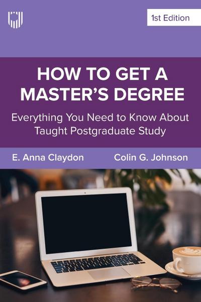 How to Get a Master’s Degree: Everything You Need to Know About Taught Postgraduate Study