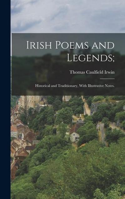 Irish Poems and Legends;: Historical and Traditionary, With Illustrative Notes.