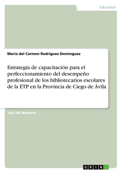 Estrategia de capacitación para el perfeccionamiento del desempeño profesional de los bibliotecarios escolares de la ETP en la Provincia de Ciego de Ávila